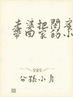 老婆把闺蜜陈敏带回家的小说叫什么