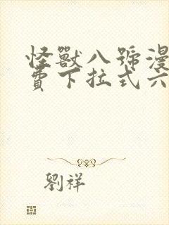怪兽八号漫画免费下拉式六漫画