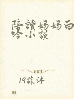 陪读妈妈白嫩呻吟小说