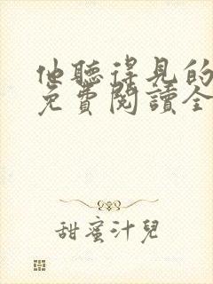 他听得见的小说免费阅读全文无弹窗