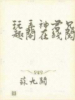 玩弄神君兄长笔趣阁在线阅读全文无