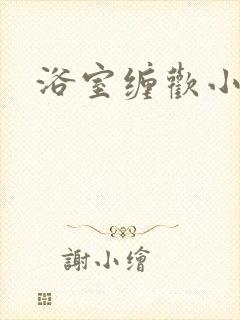 浴室缠欢小说