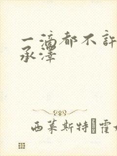 一滴都不许漏魏承泽