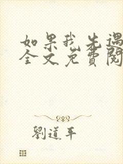 如果我先遇见你全文免费阅读
