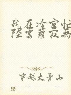 我在冷宫忙种田陆云萝寂无绝全文免费