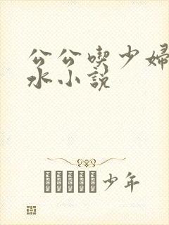 公公吃少妇的奶水小说