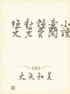 绝对钟意小说全文免费阅读无弹窗