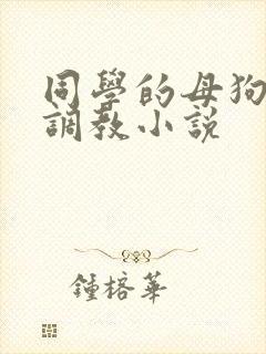 同学的母狗高h调教小说