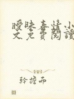 暧昧春情小说全文免费阅读无弹窗