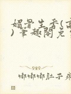 媚骨生香(高干) 笔趣阁免费阅读