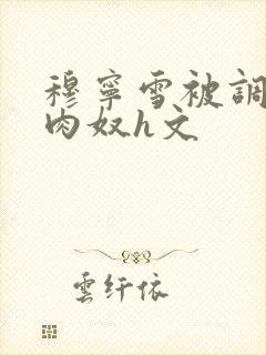 穆宁雪被调教成肉奴h文封面