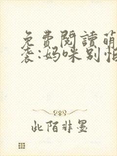 免费阅读萌宝来袭:妈咪别怕有我在全文