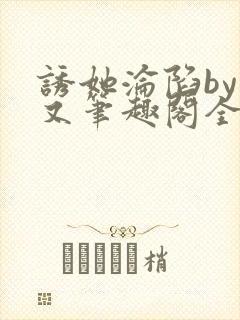诱她沦陷by今又笔趣阁全文免费阅读笔