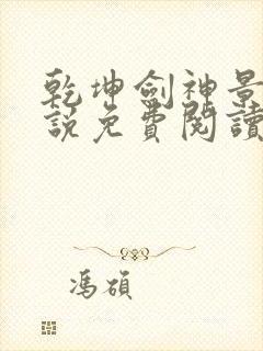 乾坤剑神景言小说免费阅读无弹窗