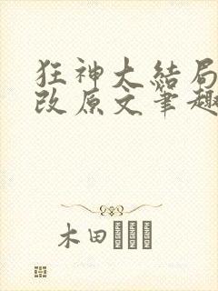 狂神大结局无删改原文笔趣阁