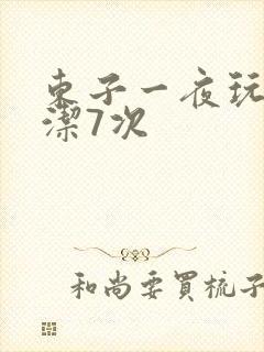 东子一夜玩弄白洁7次