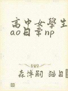 高中女学生挨cao日常np