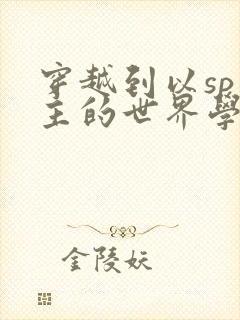 穿越到以sp为主的世界学校封面