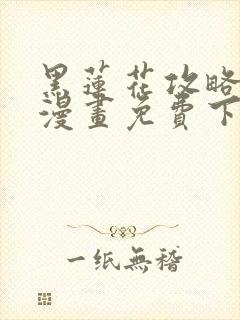 黑莲花攻略手册漫画免费下拉式