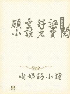 顾云舒梁琎唐棠小说免费阅读章节