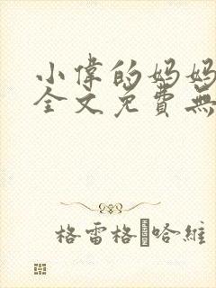 小伟的妈妈小说全文免费无弹窗阅读