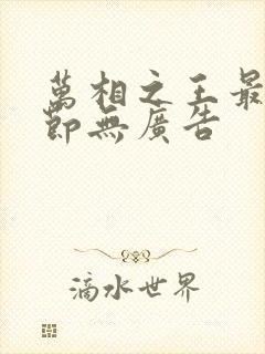 万相之王最新章节无广告