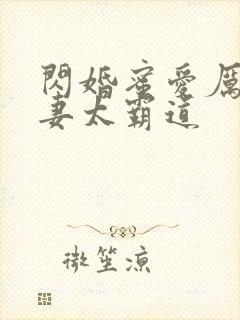 闪婚蜜爱厉少宠妻太霸道
