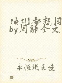 他们都想囚禁我by周辞全文阅读