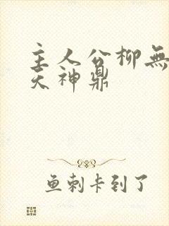 主人公柳无邪吞天神鼎