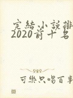 完结小说排行榜2020前十名言情