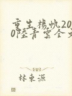 重生杨帆2000陆青云全文免费阅读