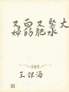 又白又紧大屁贵妇的肥水