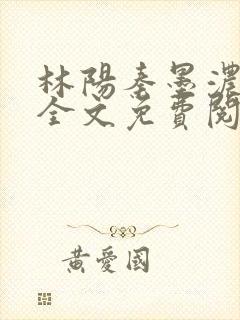 林阳秦墨浓小说全文免费阅读笔趣阁封面