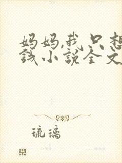 妈妈,我只想要钱小说全文免费阅读