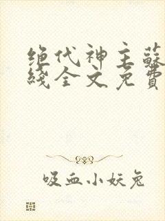 绝代神主苏莫在线全文免费阅读