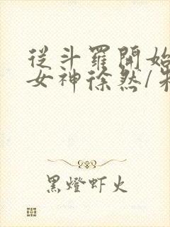 从斗罗开始俘获女神徐然/朱竹清好看么