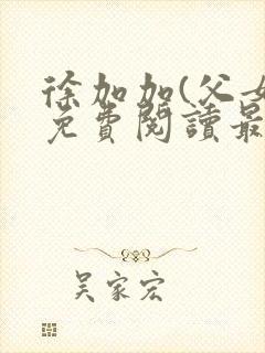 徐加加(父女)免费阅读最新章节