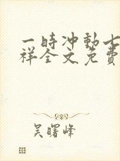 一时冲动七世不祥全文免费