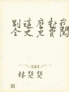 别这么对我小说全文免费阅读