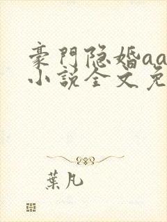 豪门隐婚aa制小说全文免费阅读