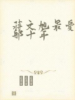 蒋文旭最爱你的那十年