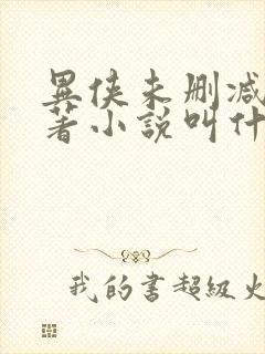 异侠未删减版原著小说叫什么