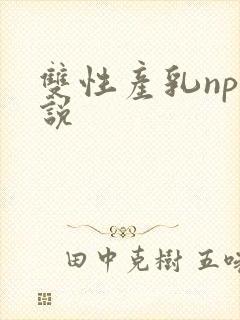 双性产乳np小说