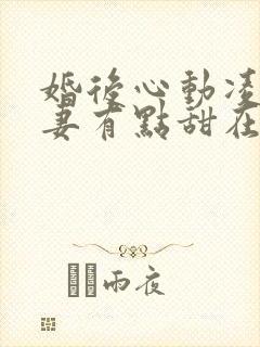 婚后心动凌总追妻有点甜在线阅读