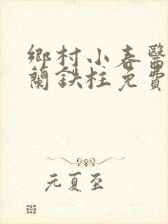 乡村小春医王淑兰铁柱免费阅读全文