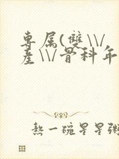 专属(双\\/产\\/骨科年下)纤仟