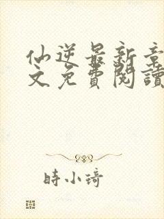 仙逆最新章节全文免费阅读无弹窗