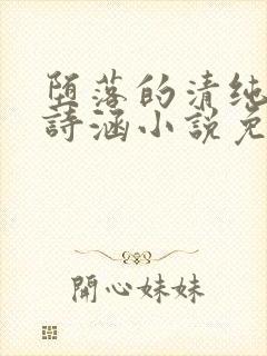 堕落的清纯校花诗涵小说免费阅读
