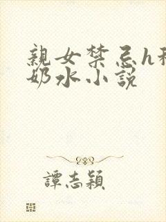 亲女禁忌h秘爱奶水小说