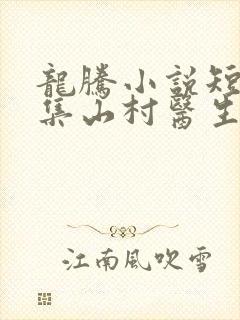 龙腾小说短篇合集山村医生